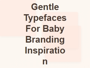 Gentle Typefaces for Baby Branding Inspiration